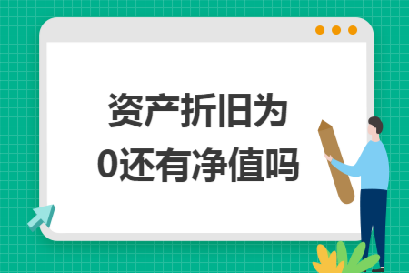 资产折旧为0还有净值吗