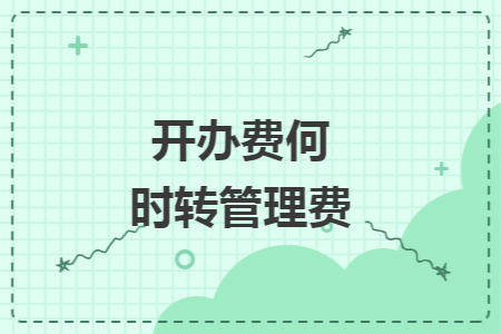 开办费何时转管理费 开办费何时转管理费