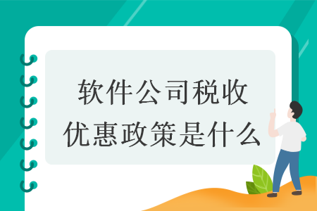 软件公司税收优惠政策是什么V 软件公司税收优惠政策是什么V