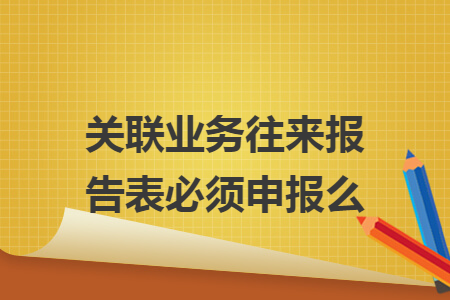 关联业务往来报告表必须申报么