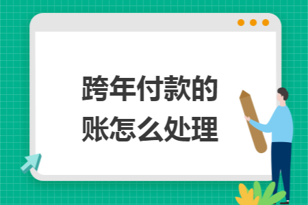 跨年付款的账怎么处理 跨年付款的账怎么处理