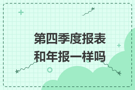 第四季度报表和年报一样吗