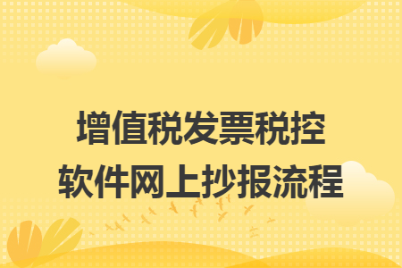 增值税发票税控软件网上抄报流程