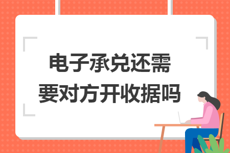 电子承兑还需要对方开收据吗