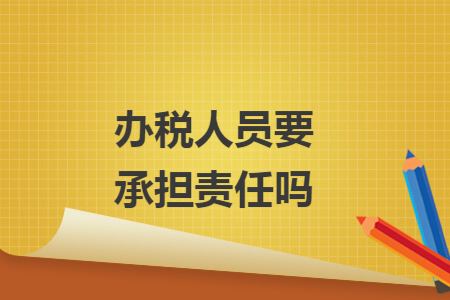 办税人员要承担责任吗