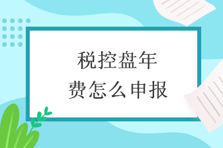 税控盘年费怎么申报