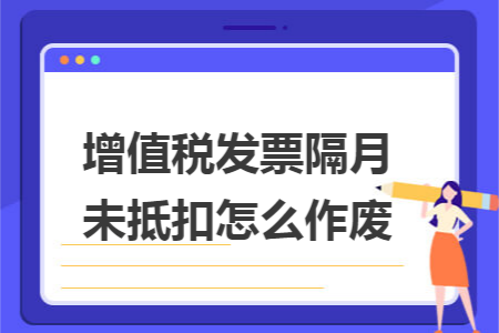 增值税发票隔月未抵扣怎么作废