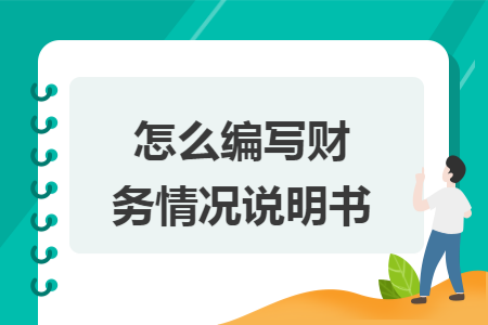 怎么编写财务情况说明书 怎么编写财务情况说明书
