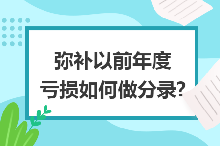 弥补以前年度亏损如何做分录?