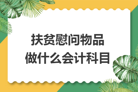 扶贫慰问物品做什么会计科目