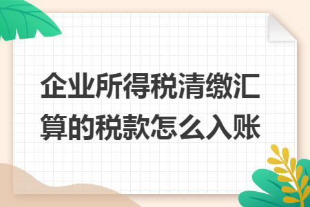企业所得税清缴汇算的税款怎么入账