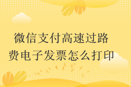 微信支付高速过路费电子发票怎么打印