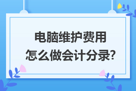 电脑维护费用怎么做会计分录?