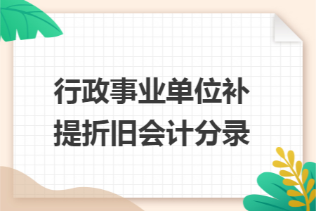 行政事业单位补提折旧会计分录 行政事业单位补提折旧会计分录
