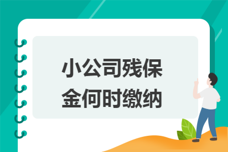 小公司残保金何时缴纳 小公司残保金何时缴纳