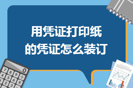 用凭证打印纸的凭证怎么装订