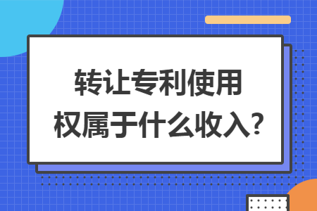 转让专利使用权属于什么收入?