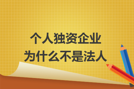 个人独资企业为什么不是法人