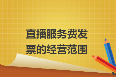 直播服务费发票的经营范围