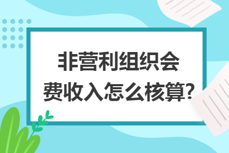 非营利组织会费收入怎么核算?