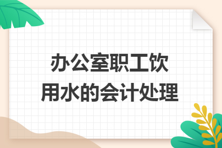 办公室职工饮用水的会计处理