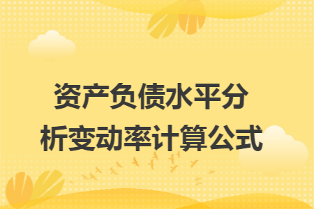 资产负债水平分析变动率计算公式 资产负债水平分析变动率计算公式