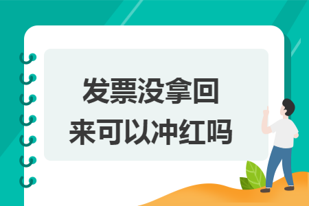 发票没拿回来可以冲红吗
