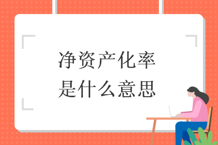 净资产化率是什么意思 净资产化率是什么意思