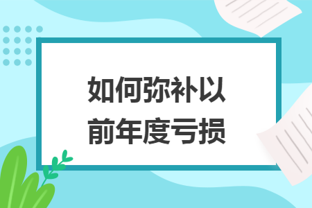 如何弥补以前年度亏损