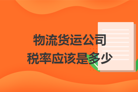 物流货运公司税率应该是多少 物流货运公司税率应该是多少