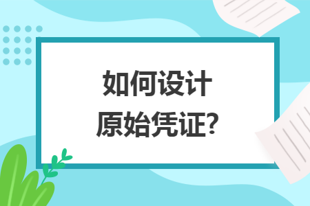 如何设计原始凭证?
