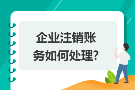 企业注销账务如何处理?