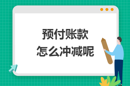 预付账款怎么冲减呢 预付账款怎么冲减呢