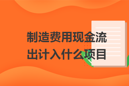 制造费用现金流出计入什么项目