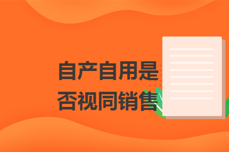 自产自用是否视同销售