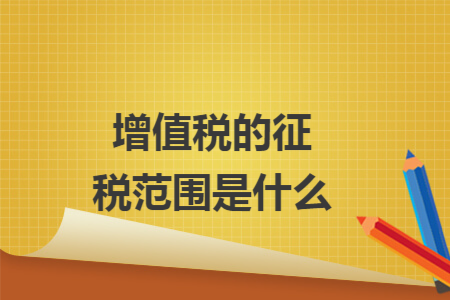 增值税的征税范围是什么