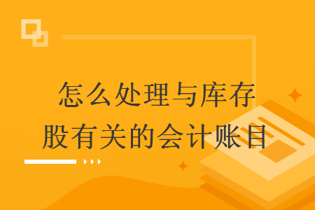 怎么处理与库存股有关的会计账目
