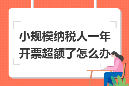 小规模纳税人一年开票超额了怎么办