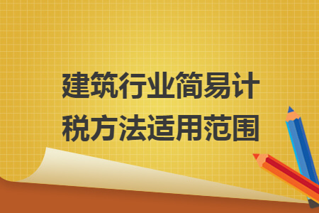 建筑行业简易计税方法适用范围