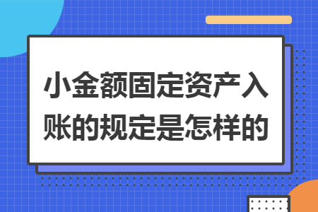 小金额固定资产入账的规定是怎样的
