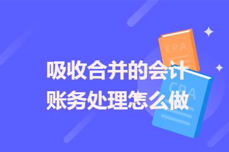 吸收合并的会计账务处理怎么做