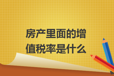 房产里面的增值税率是什么