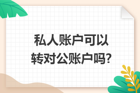 私人账户可以转对公账户吗?
