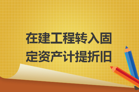 在建工程转入固定资产计提折旧
