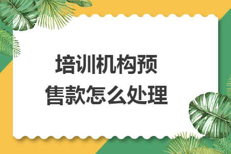 培训机构预售款怎么处理