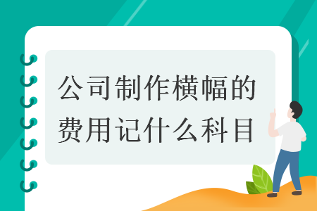 公司制作横幅的费用记什么科目