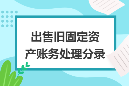 出售旧固定资产账务处理分录