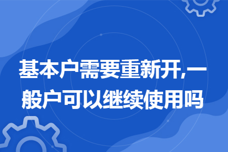 基本户需要重新开,一般户可以继续使用吗