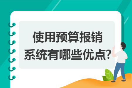 使用预算报销系统有哪些优点?