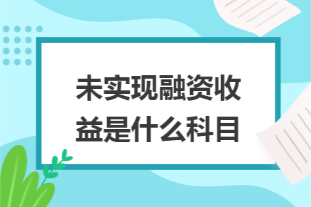 未实现融资收益是什么科目 未实现融资收益是什么科目